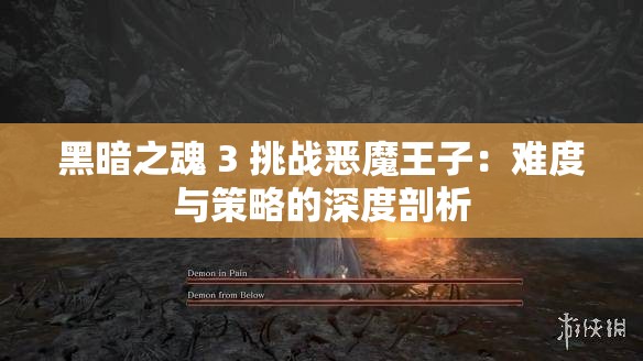 黑暗之魂 3 挑战恶魔王子：难度与策略的深度剖析