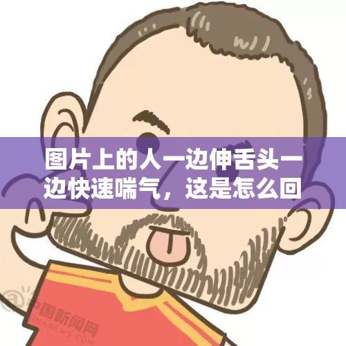图片上的人一边伸舌头一边快速喘气，这是怎么回事？