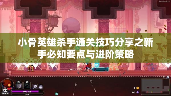 小骨英雄杀手通关技巧分享之新手必知要点与进阶策略