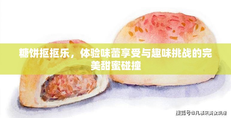 糖饼抠抠乐，体验味蕾享受与趣味挑战的完美甜蜜碰撞