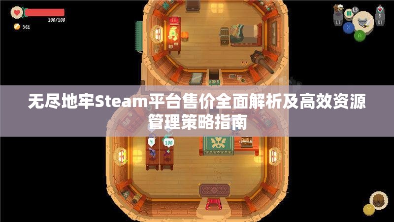 无尽地牢Steam平台售价全面解析及高效资源管理策略指南