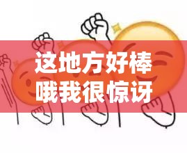 这地方好棒哦我很惊讶这里简直让我叹为观止