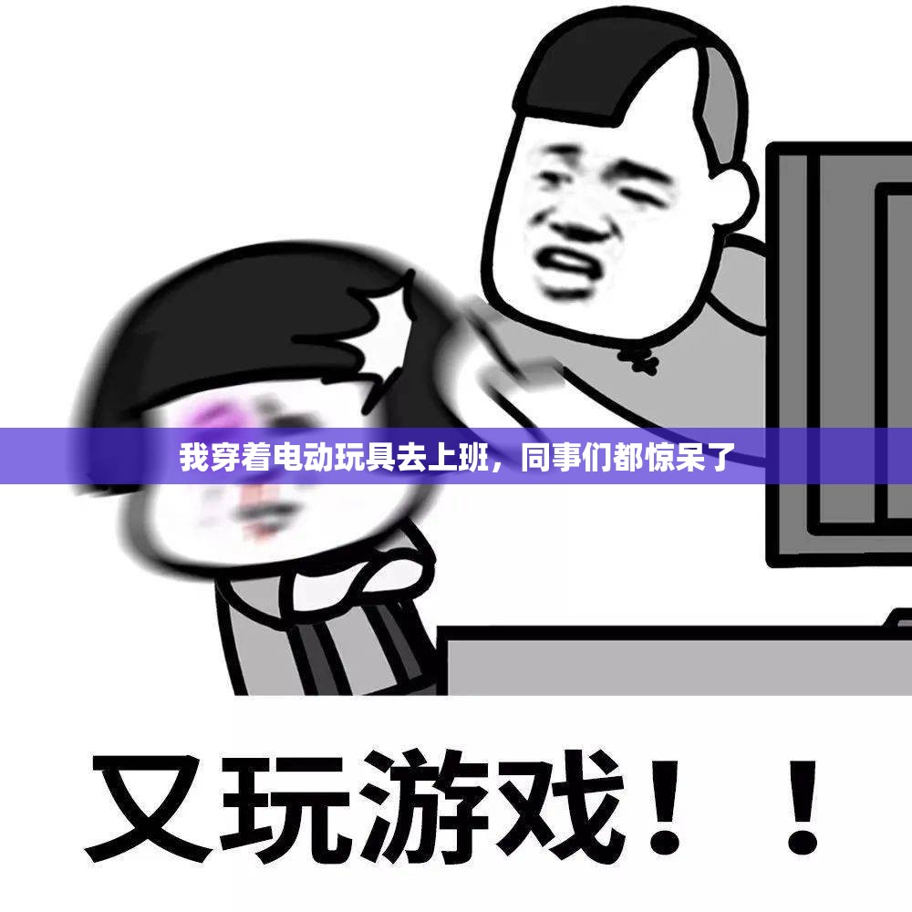 我穿着电动玩具去上班，同事们都惊呆了