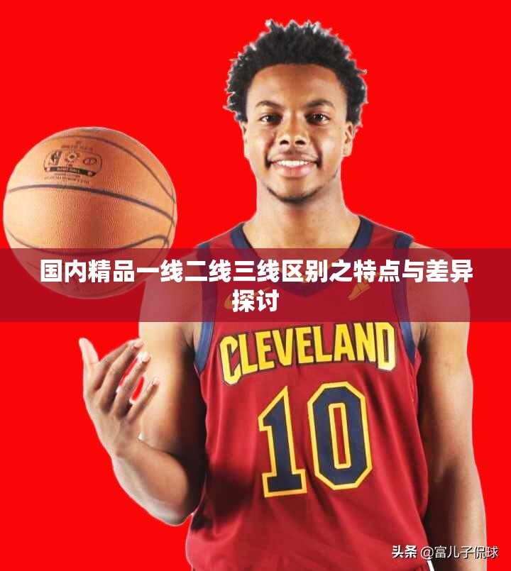 国内精品一线二线三线区别之特点与差异探讨