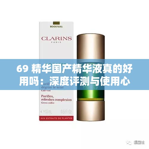 69 精华国产精华液真的好用吗：深度评测与使用心得分享