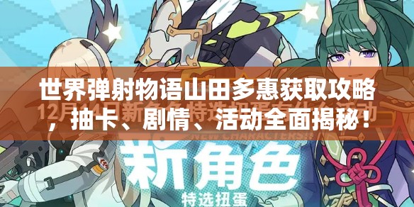 世界弹射物语山田多惠获取攻略，抽卡、剧情、活动全面揭秘！