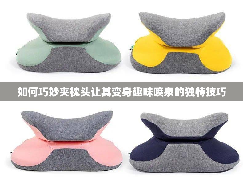 如何巧妙夹枕头让其变身趣味喷泉的独特技巧