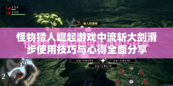 怪物猎人崛起游戏中流斩大剑滑步使用技巧与心得全面分享