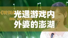 光遇游戏内外婆的澎湖湾琴谱全面解析，共同回味经典温馨旋律之旅