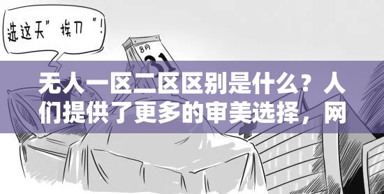 无人一区二区区别是什么？人们提供了更多的审美选择，网友：这是进步还是退步？
