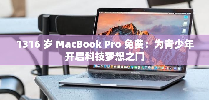 1316 岁 MacBook Pro 免费：为青少年开启科技梦想之门
