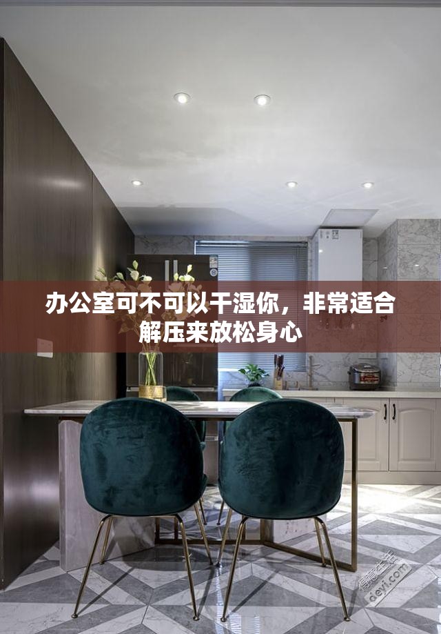 办公室可不可以干湿你，非常适合解压来放松身心