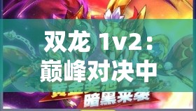 双龙 1v2：巅峰对决中展现的绝世力量与勇气