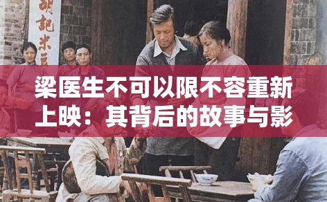 梁医生不可以限不容重新上映：其背后的故事与影响探讨