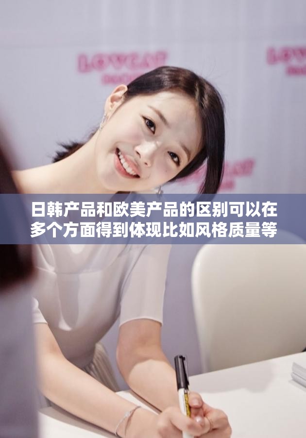 日韩产品和欧美产品的区别可以在多个方面得到体现比如风格质量等方面