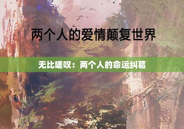 无比嗟叹：两个人的命运纠葛
