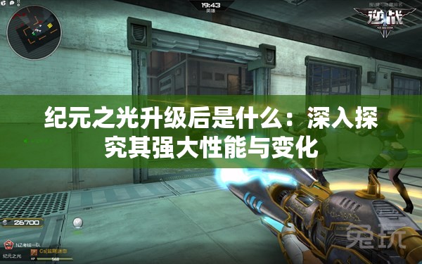 纪元之光升级后是什么：深入探究其强大性能与变化