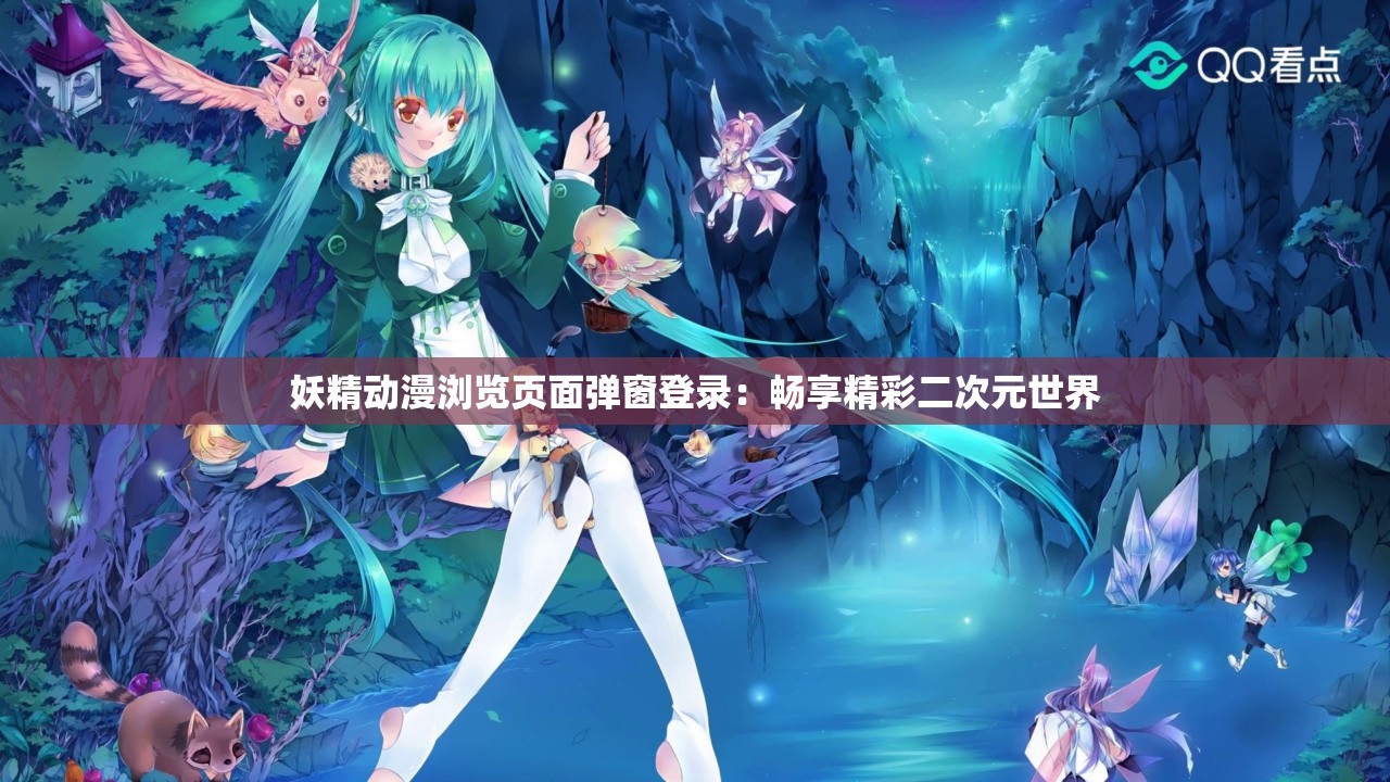 妖精动漫浏览页面弹窗登录：畅享精彩二次元世界