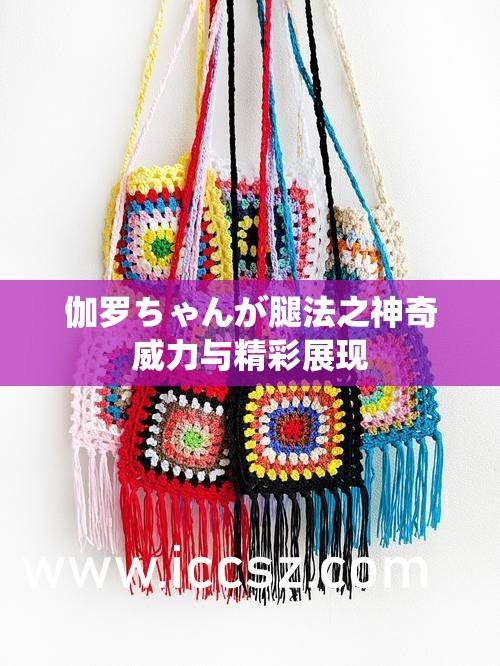 伽罗ちゃんが腿法之神奇威力与精彩展现