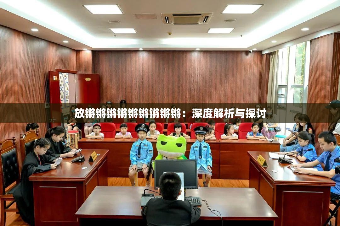 放锵锵锵锵锵锵锵锵锵：深度解析与探讨