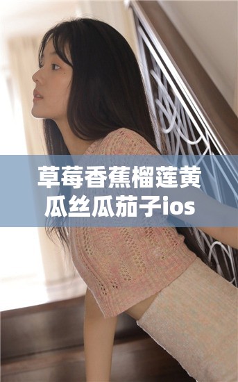 草莓香蕉榴莲黄瓜丝瓜茄子ios 下载会招募新人女主播平台：快来加入我们吧