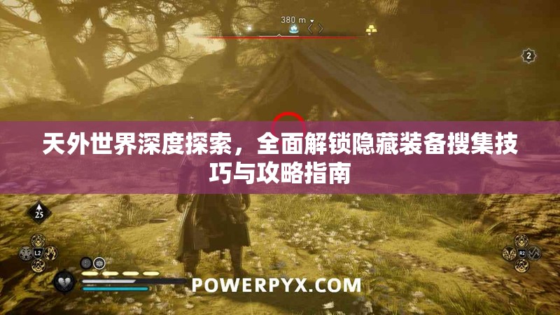 天外世界深度探索，全面解锁隐藏装备搜集技巧与攻略指南