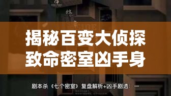 揭秘百变大侦探致命密室凶手身份，真相答案攻略与资源管理艺术解析