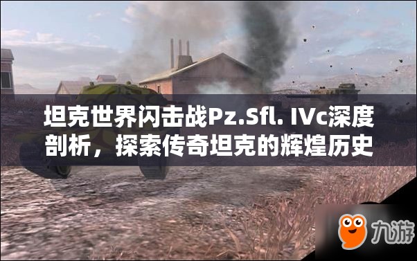 坦克世界闪击战Pz.Sfl. IVc深度剖析，探索传奇坦克的辉煌历史与战斗篇章