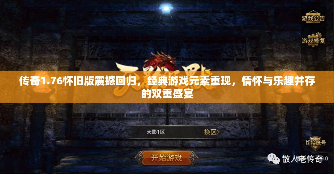 传奇1.76怀旧版震撼回归，经典游戏元素重现，情怀与乐趣并存的双重盛宴