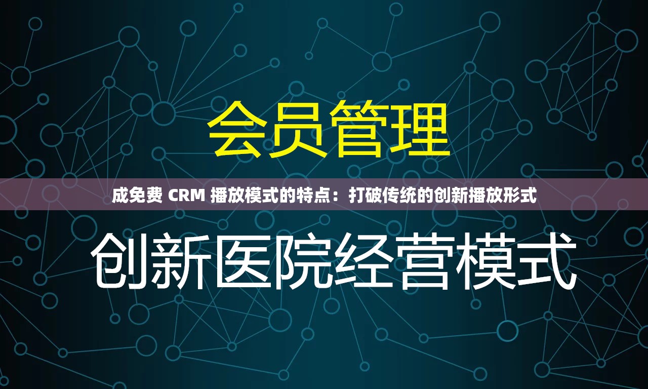 成免费 CRM 播放模式的特点：打破传统的创新播放形式