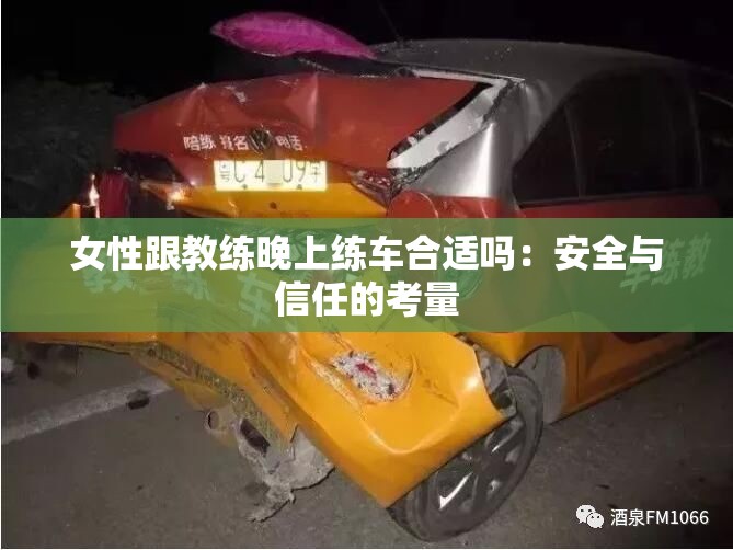 女性跟教练晚上练车合适吗：安全与信任的考量