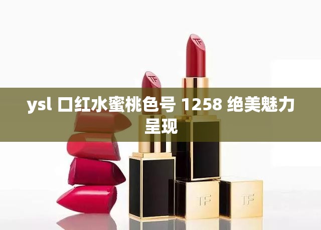 ysl 口红水蜜桃色号 1258 绝美魅力呈现