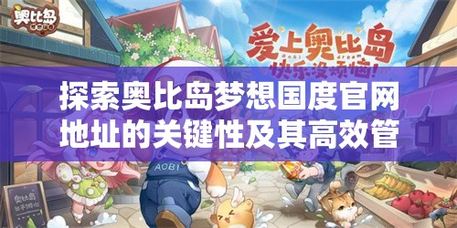 探索奥比岛梦想国度官网地址的关键性及其高效管理策略