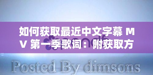 如何获取最近中文字幕 MV 第一季歌词：附获取方式