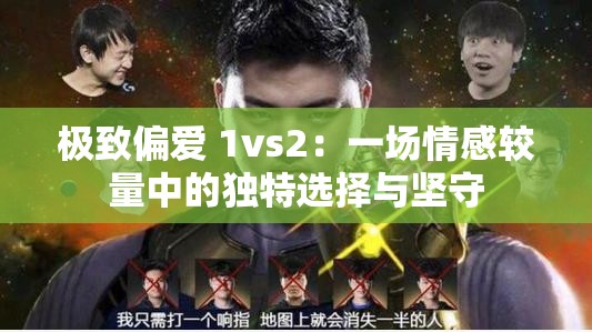 极致偏爱 1vs2：一场情感较量中的独特选择与坚守