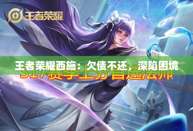 王者荣耀西施：欠债不还，深陷困境