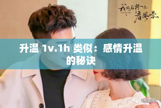 升温 1v.1h 类似：感情升温的秘诀