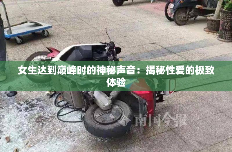 女生达到巅峰时的神秘声音：揭秘性爱的极致体验