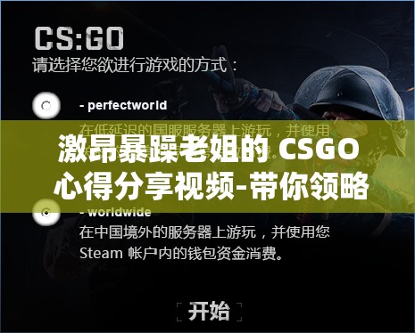 激昂暴躁老姐的 CSGO 心得分享视频-带你领略不一样的游戏世界