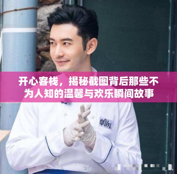 开心客栈，揭秘截图背后那些不为人知的温馨与欢乐瞬间故事