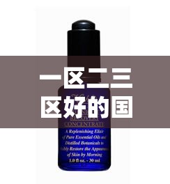 一区二三区好的国产精华液：探索其卓越品质与独特功效
