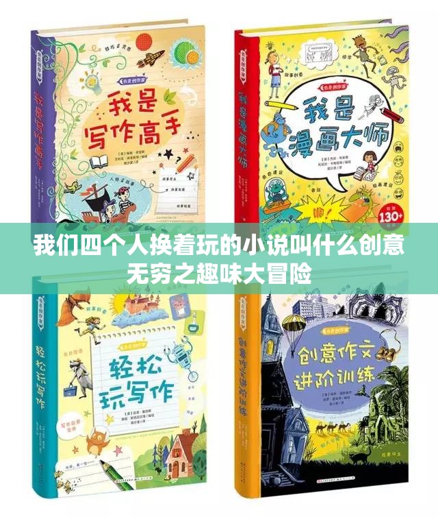 我们四个人换着玩的小说叫什么创意无穷之趣味大冒险