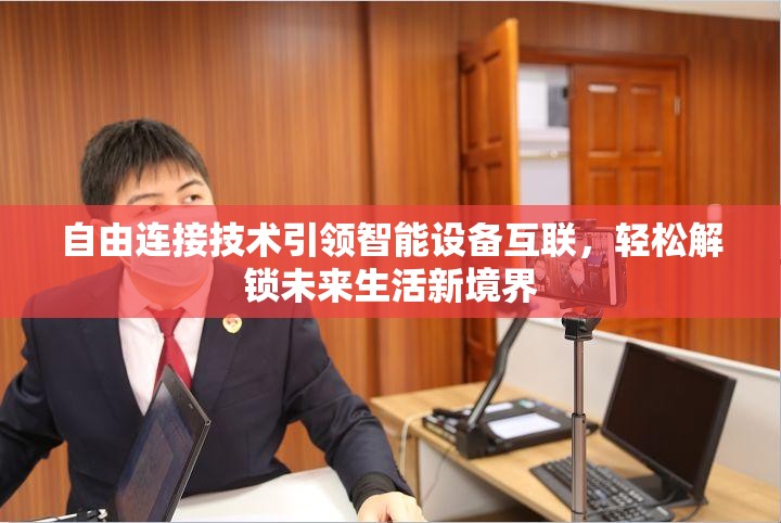 自由连接技术引领智能设备互联，轻松解锁未来生活新境界