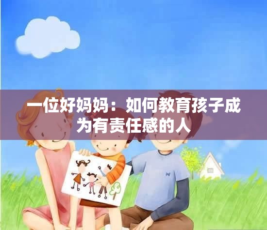 一位好妈妈：如何教育孩子成为有责任感的人