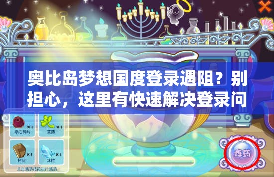奥比岛梦想国度登录遇阻？别担心，这里有快速解决登录问题的实用妙招！