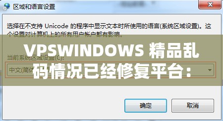 VPSWINDOWS 精品乱码情况已经修复平台：提供稳定优质服务