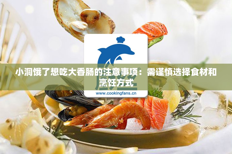 小洞饿了想吃大香肠的注意事项：需谨慎选择食材和烹饪方式