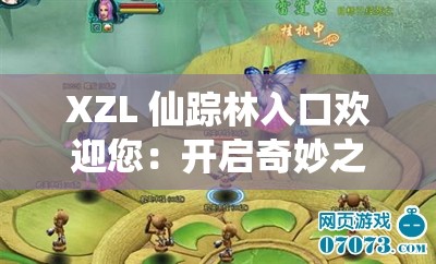 XZL 仙踪林入口欢迎您：开启奇妙之旅的起点等您来