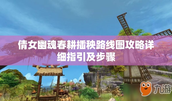 倩女幽魂春耕插秧路线图攻略详细指引及步骤