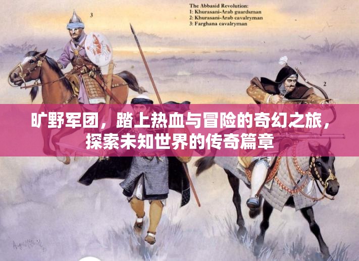 旷野军团，踏上热血与冒险的奇幻之旅，探索未知世界的传奇篇章